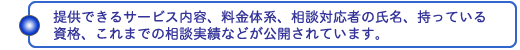 提供できるサービス内容、料金体系、相談対応者の氏名、持っている資格、これまでの相談実績などが公開されています。